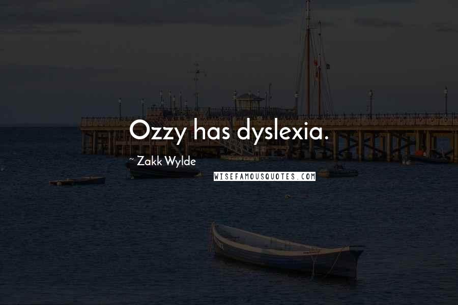 Zakk Wylde Quotes: Ozzy has dyslexia.