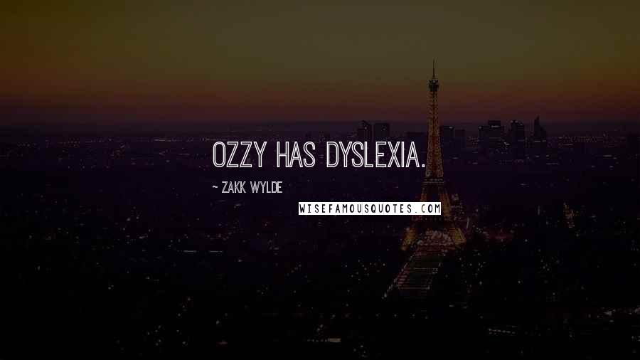 Zakk Wylde Quotes: Ozzy has dyslexia.