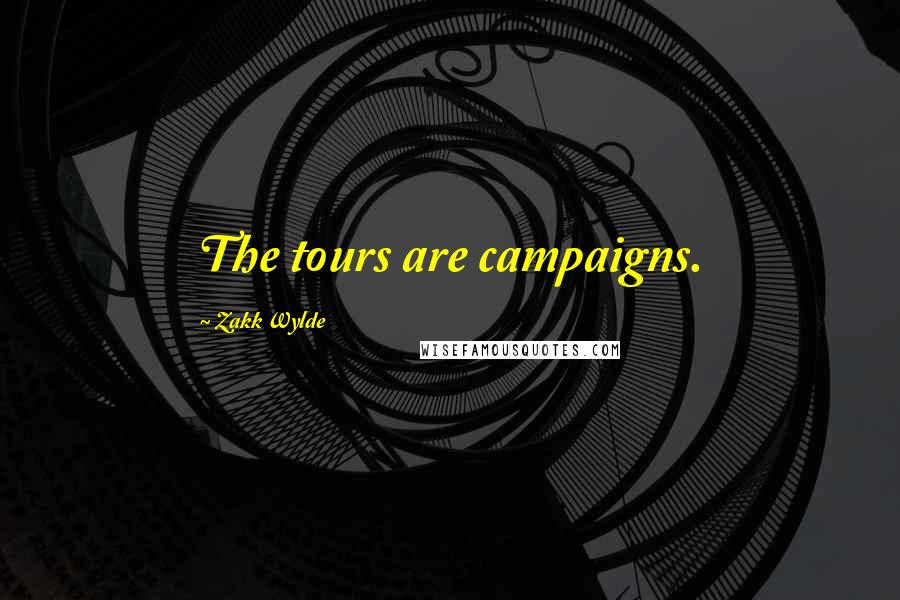 Zakk Wylde Quotes: The tours are campaigns.