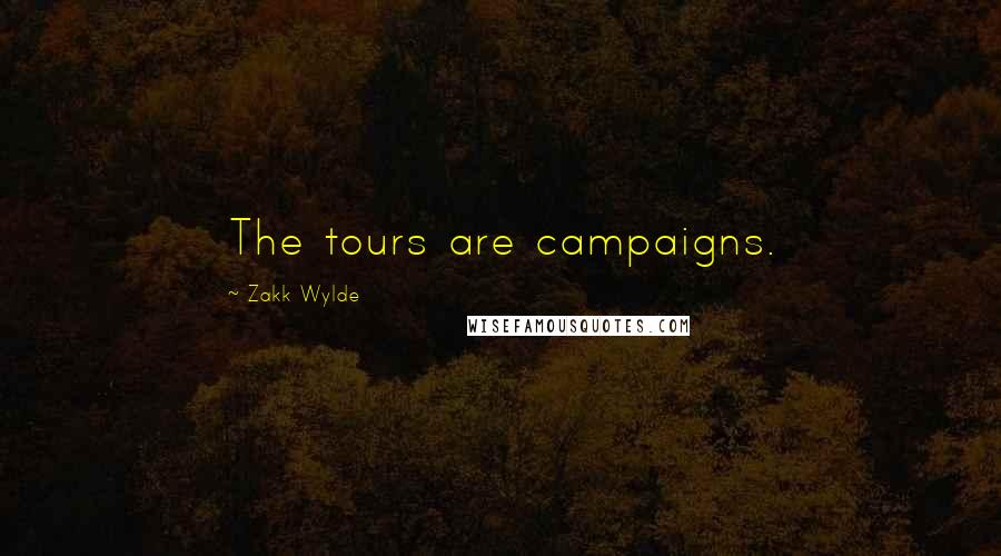 Zakk Wylde Quotes: The tours are campaigns.