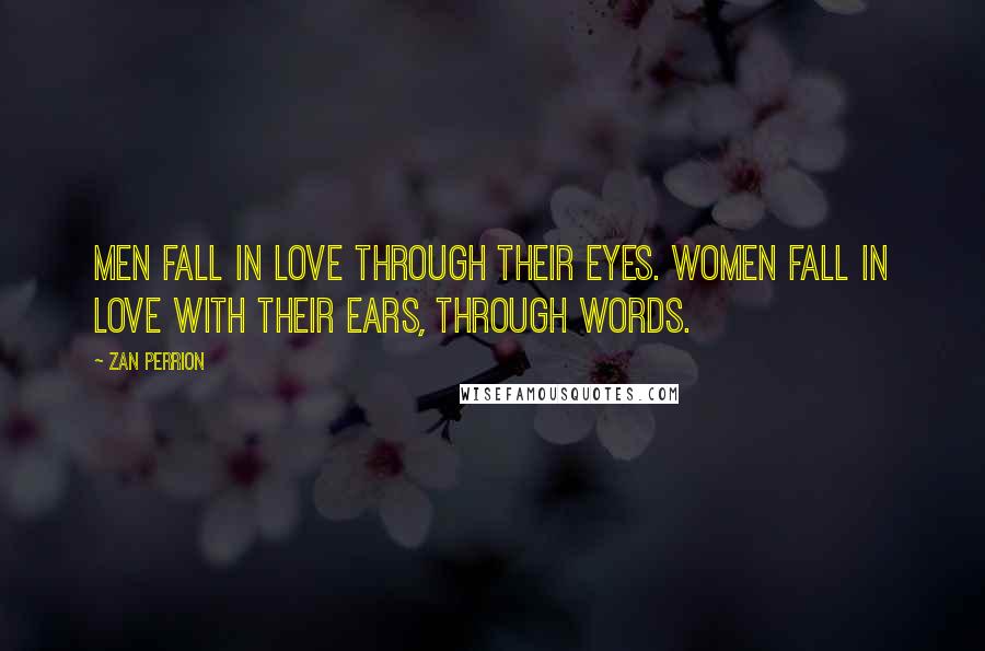 Zan Perrion Quotes: Men fall in love through their eyes. Women fall in love with their ears, through words.