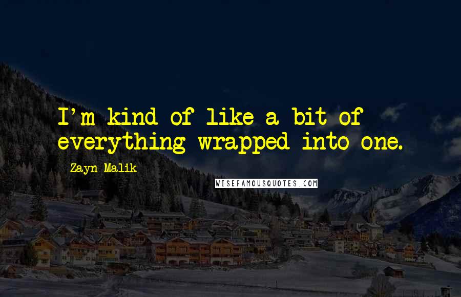 Zayn Malik Quotes: I'm kind of like a bit of everything wrapped into one.