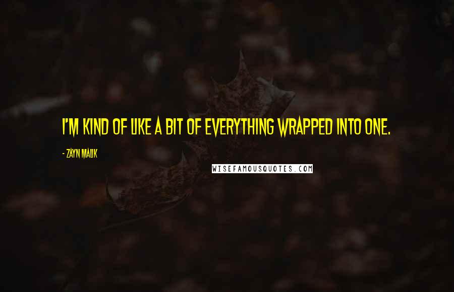 Zayn Malik Quotes: I'm kind of like a bit of everything wrapped into one.