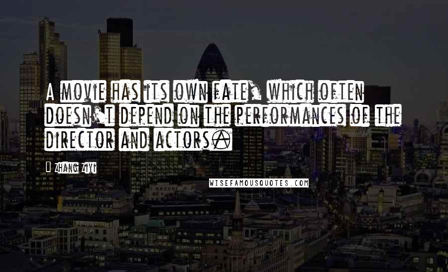 Zhang Ziyi Quotes: A movie has its own fate, which often doesn't depend on the performances of the director and actors.