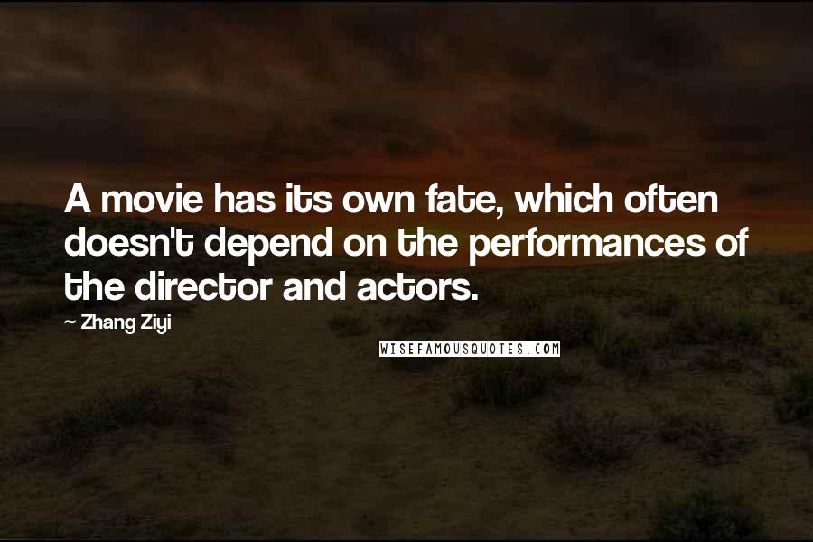 Zhang Ziyi Quotes: A movie has its own fate, which often doesn't depend on the performances of the director and actors.