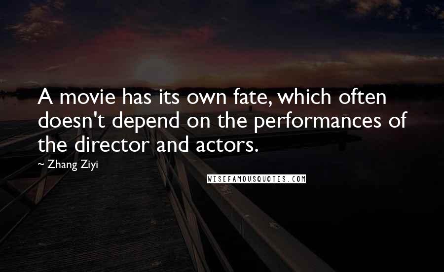 Zhang Ziyi Quotes: A movie has its own fate, which often doesn't depend on the performances of the director and actors.