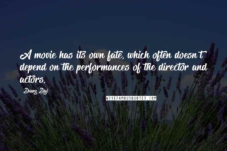 Zhang Ziyi Quotes: A movie has its own fate, which often doesn't depend on the performances of the director and actors.