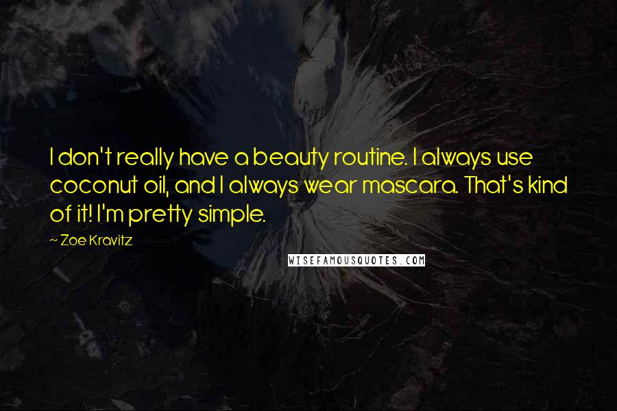 Zoe Kravitz Quotes: I don't really have a beauty routine. I always use coconut oil, and I always wear mascara. That's kind of it! I'm pretty simple.