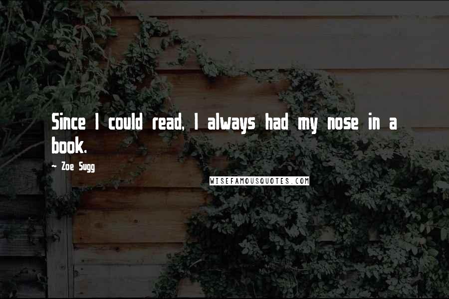 Zoe Sugg Quotes: Since I could read, I always had my nose in a book.