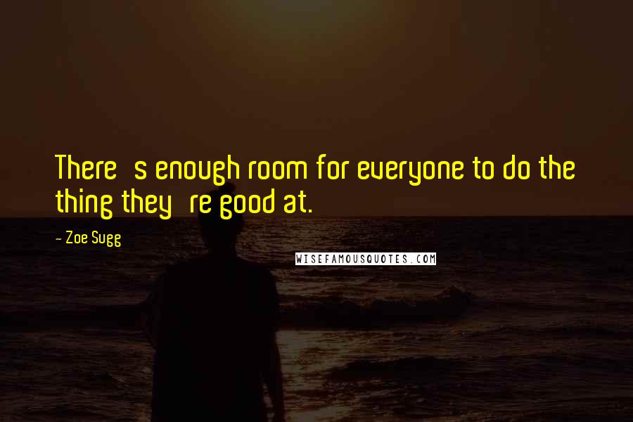 Zoe Sugg Quotes: There's enough room for everyone to do the thing they're good at.