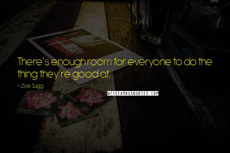 Zoe Sugg Quotes: There's enough room for everyone to do the thing they're good at.